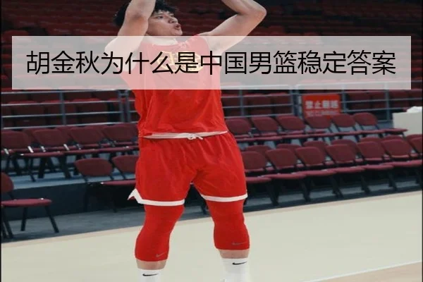 胡金秋为什么是中国男篮稳定答案